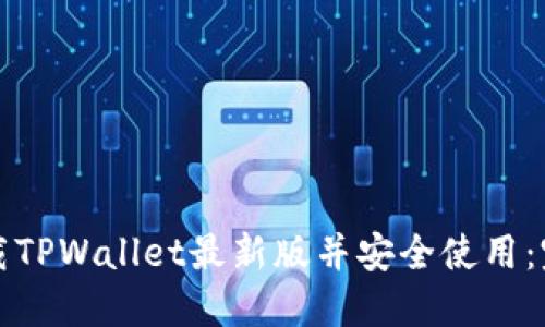 如何下载TPWallet最新版并安全使用：完整指南