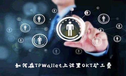 如何在TPWallet上设置OKT矿工费