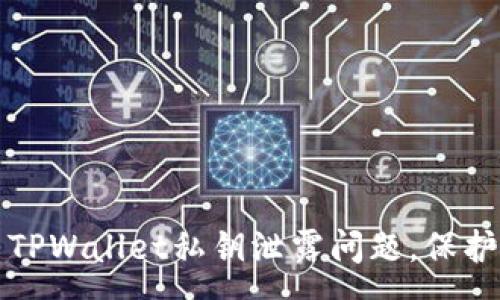 :
如何有效解决TPWallet私钥泄露问题，保护您的数字资产