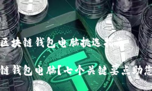 满足您需求的区块链钱包电脑挑选指南

如何挑选区块链钱包电脑？七个关键要点助您选择最佳选项