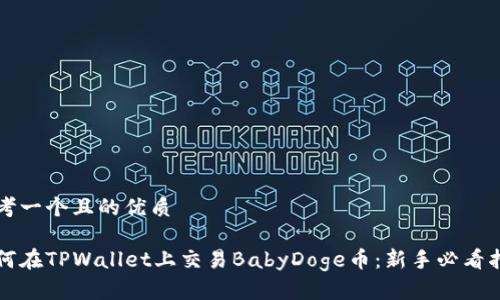 思考一个且的优质

如何在TPWallet上交易BabyDoge币：新手必看指南