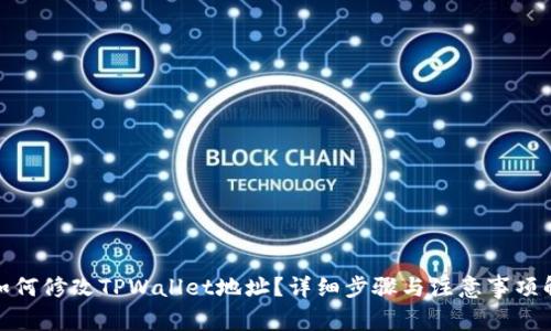 : 如何修改TPWallet地址？详细步骤与注意事项解析
