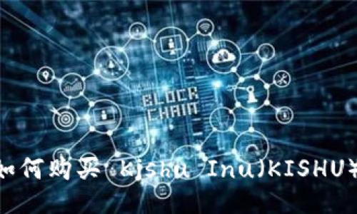 优质
TPWallet 如何购买 Kishu Inu（KISHU）的全面指南