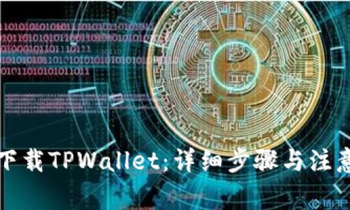 如何下载TPWallet：详细步骤与注意事项
