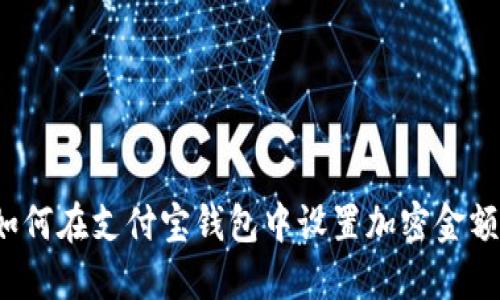 如何在支付宝钱包中设置加密金额？