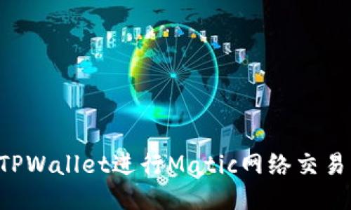 如何使用TPWallet进行Matic网络交易：详细指南