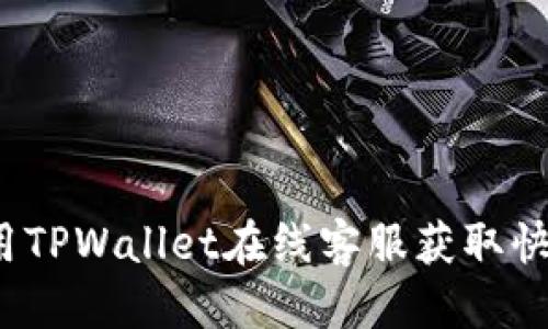 优质  
如何使用TPWallet在线客服获取快速支持？