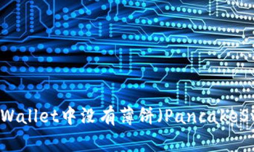 如何解决TPWallet中没有薄饼（PancakeSwap）的问题