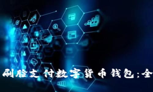 如何使用刷脸支付数字货币钱包：全方位指南