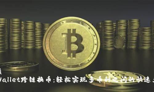优质
TPWallet跨链换币：轻松实现多币种之间的快速兑换