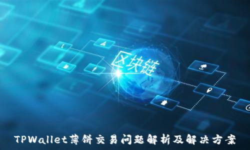   
TPWallet薄饼交易问题解析及解决方案