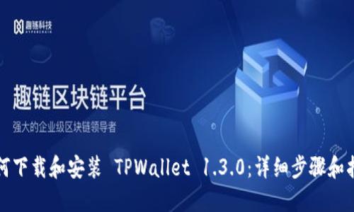 如何下载和安装 TPWallet 1.3.0：详细步骤和指南