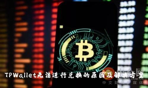 TPWallet无法进行兑换的原因及解决方案