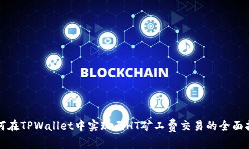 如何在TPWallet中实现无HT矿工费交易的全面指南