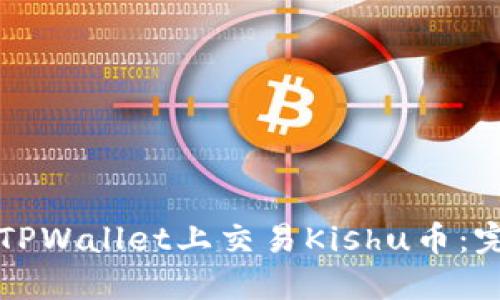 如何在TPWallet上交易Kishu币：完整指南