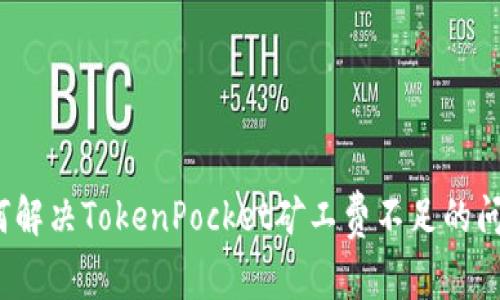 如何解决TokenPocket矿工费不足的问题？