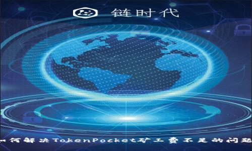 如何解决TokenPocket矿工费不足的问题？