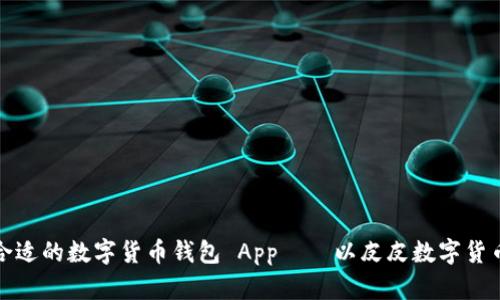 如何选择合适的数字货币钱包 App——以皮皮数字货币钱包为例