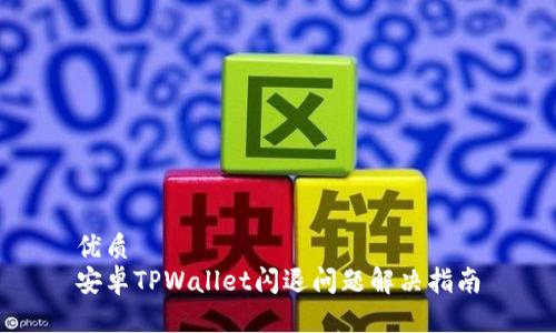 优质
安卓TPWallet闪退问题解决指南