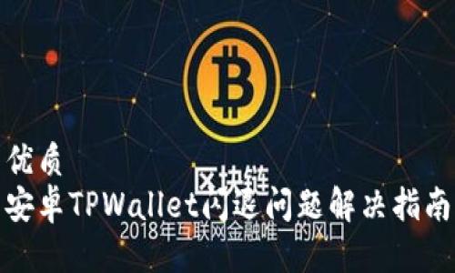 优质
安卓TPWallet闪退问题解决指南