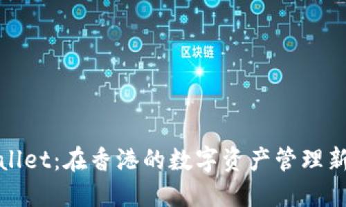 TPWallet：在香港的数字资产管理新选择