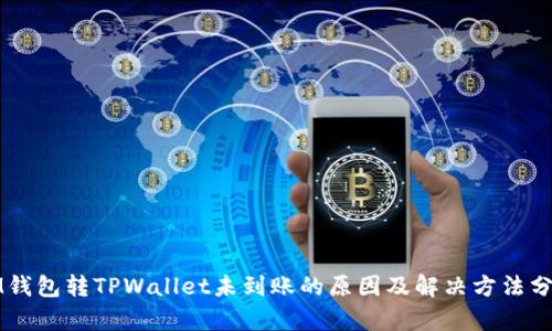 IM钱包转TPWallet未到账的原因及解决方法分析