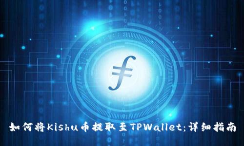 如何将Kishu币提取至TPWallet：详细指南