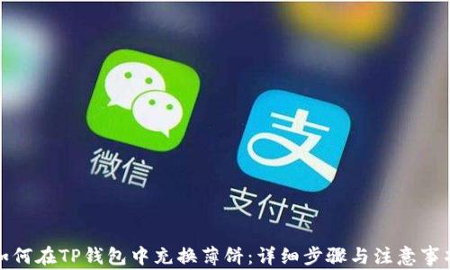 
如何在TP钱包中充换薄饼：详细步骤与注意事项