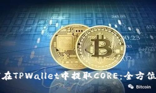如何在TPWallet中提取CORE：全方位指南