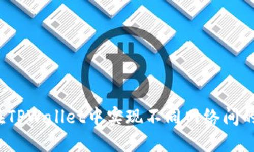 如何在TPWallet中实现不同网络间的转账？