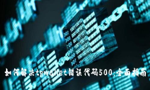 如何解决tpwallet错误代码500：全面指南