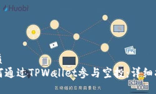 优质
如何通过TPWallet参与空投：详细指南