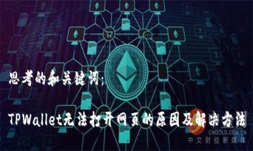 思考的和关键词：

TPWallet无法打开网页的原因及解决方法