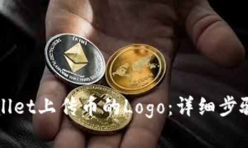 如何在TPWallet上传币的Logo：详细步骤与注意事项