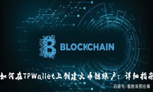 如何在TPWallet上创建火币链账户: 详细指南
