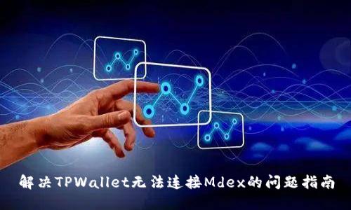 解决TPWallet无法连接Mdex的问题指南