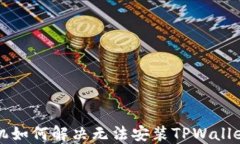 华为手机如何解决无法安装TPWallet的问题