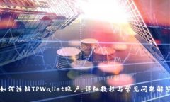 如何注销TPWallet账户：详细教程与常见问题解答