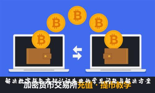 解决数字钱包商铺认证失败的常见问题与解决方案