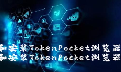 如何下载和安装TokenPocket浏览器：详细指南
如何下载和安装TokenPocket浏览器：详细指南