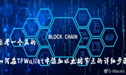 思考一个且的

如何在TPWallet中添加以太坊节点的详细步骤