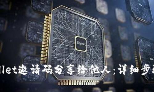 如何将TPWallet邀请码分享给他人：详细步骤与注意事项