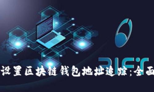 优质
如何设置区块链钱包地址追踪：全面指南