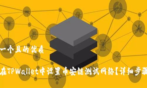 思考一个且的优质

如何在TPWallet中设置币安链测试网络？详细步骤解析