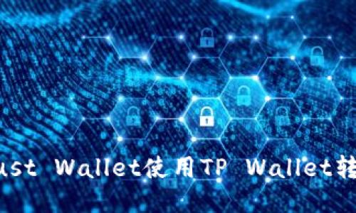 如何通过Trust Wallet使用TP Wallet转币：详细指南