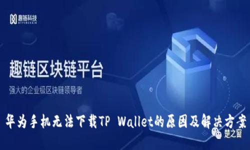 华为手机无法下载TP Wallet的原因及解决方案