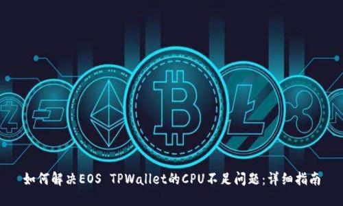 如何解决EOS TPWallet的CPU不足问题：详细指南