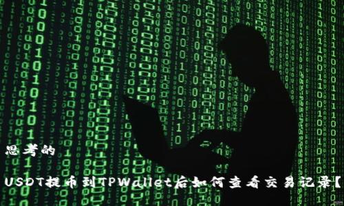 思考的

USDT提币到TPWallet后如何查看交易记录？