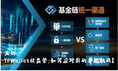 且的:
TPWallet被监管：如何应对新的合规挑战？