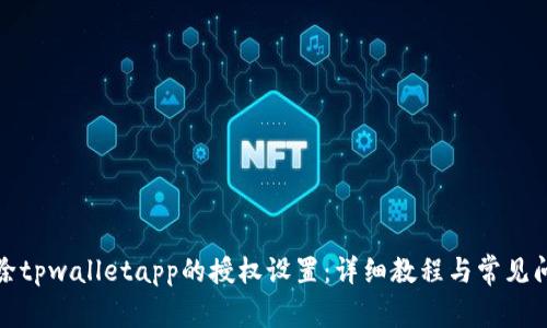 如何清除tpwalletapp的授权设置：详细教程与常见问题解答